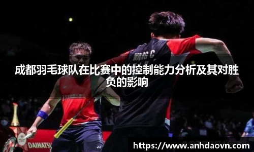 成都羽毛球队在比赛中的控制能力分析及其对胜负的影响